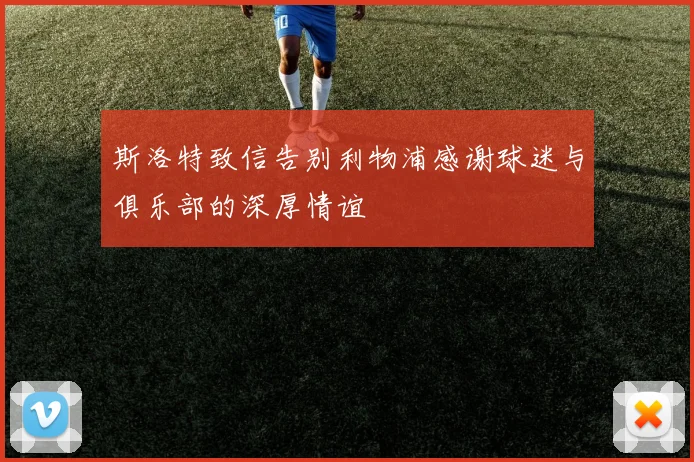 斯洛特致信告别利物浦感谢球迷与俱乐部的深厚情谊