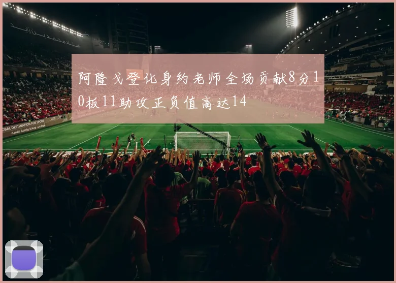 阿隆戈登化身约老师全场贡献8分10板11助攻正负值高达14
