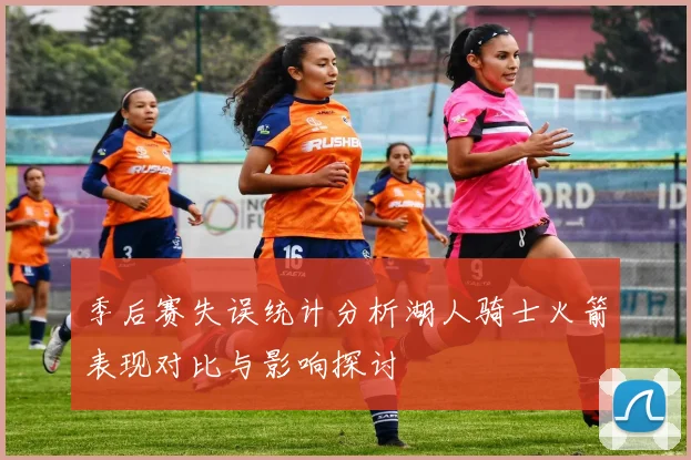 季后赛失误统计分析湖人骑士火箭表现对比与影响探讨